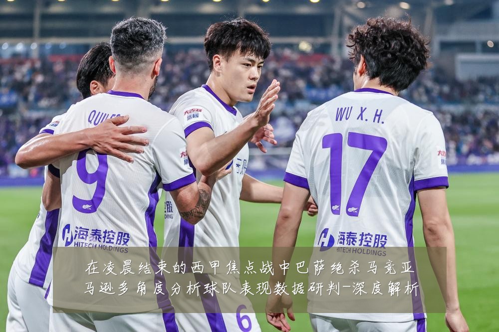 在凌晨结束的西甲焦点战中巴萨绝杀马竞亚马逊多角度分析球队表现数据研判-深度解析